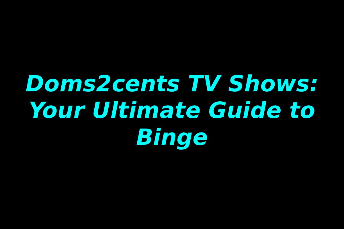 Doms2cents TV Shows: Your Ultimate Guide to Binge